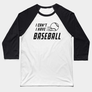 Baseball - I can't I have baseball Baseball T-Shirt